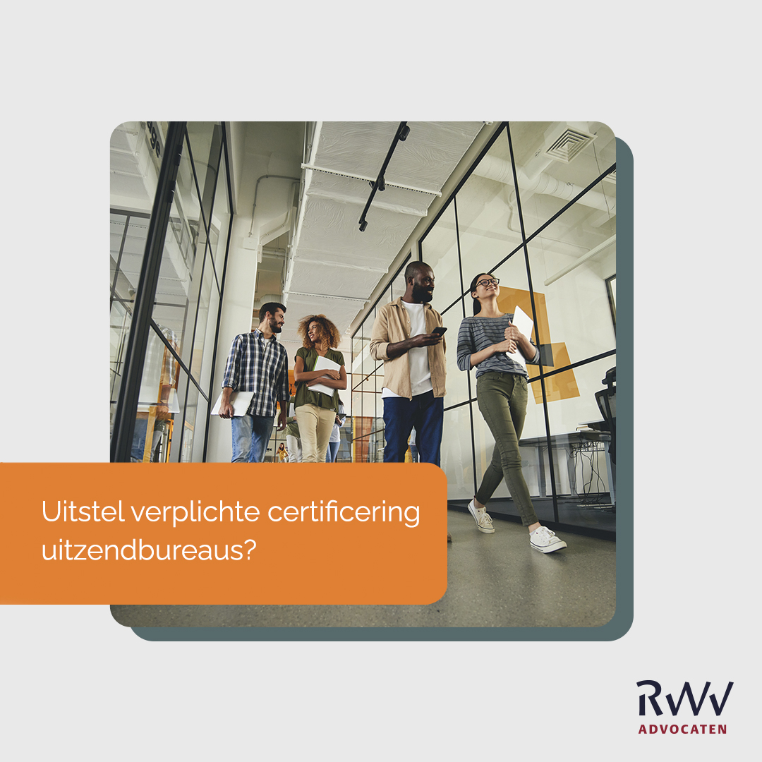 Uitstel verplichte certificering uitzendbureaus RWV RWV Advocaten
